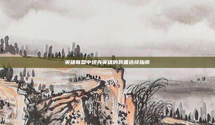 英雄联盟中坦克英雄的装备选择指南