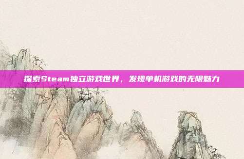 探索Steam独立游戏世界,发现单机游戏的无限魅力