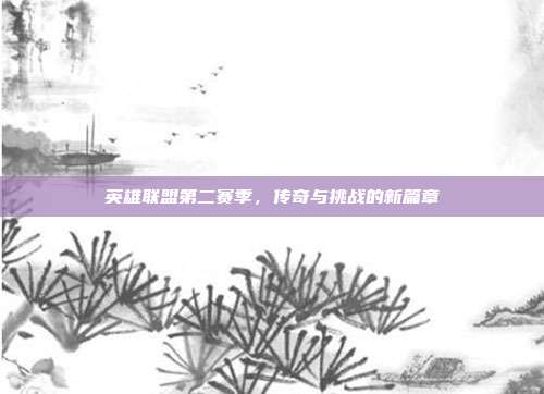 英雄联盟第二赛季,传奇与挑战的新篇章