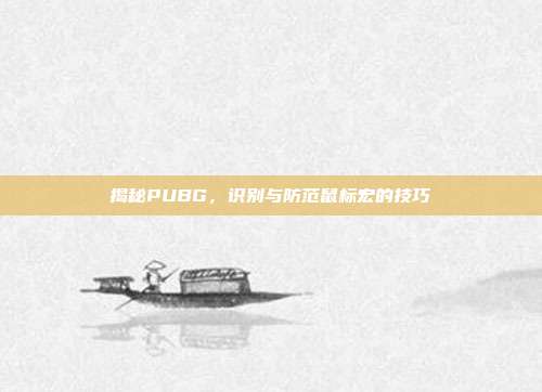 揭秘PUBG,识别与防范鼠标宏的技巧