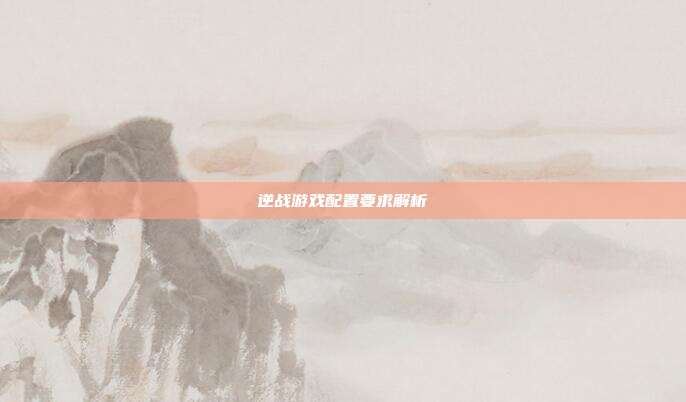 逆战游戏配置要求解析