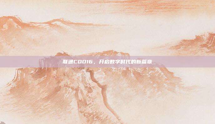 联通COD16,开启数字时代的新篇章