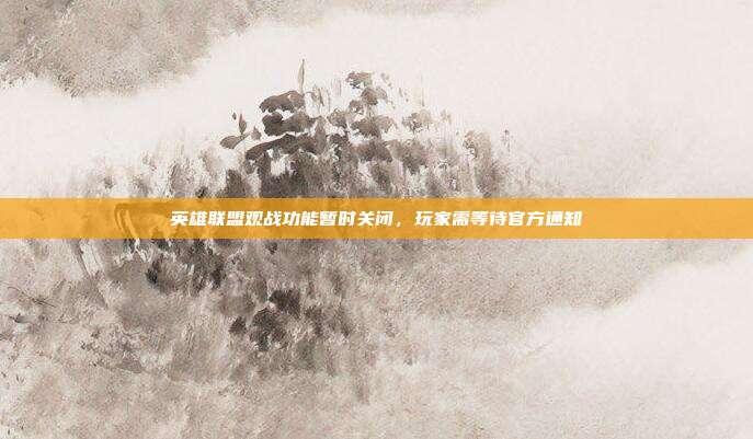 英雄联盟观战功能暂时关闭,玩家需等待官方通知
