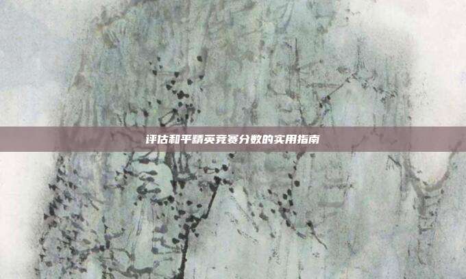 评估和平精英竞赛分数的实用指南