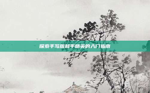 探索手写版和平精英的入门指南