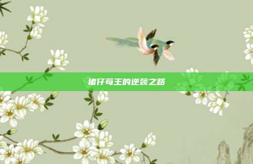 猪仔苟王的逆袭之路