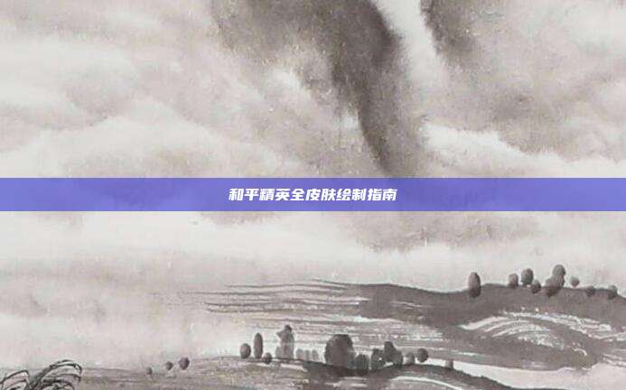 和平精英全皮肤绘制指南