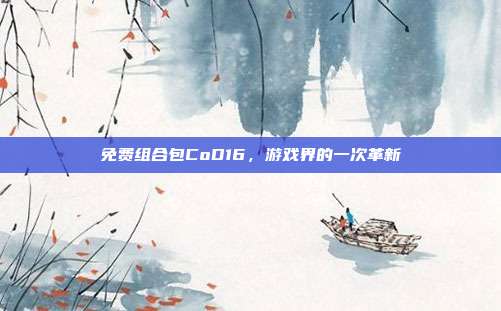 免费组合包CoD16,游戏界的一次革新