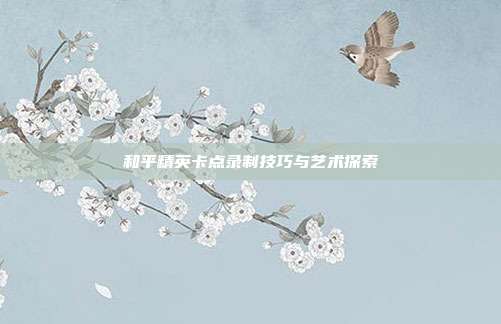 和平精英卡点录制技巧与艺术探索