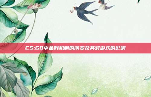 CS:GO中金钱机制的演变及其对游戏的影响