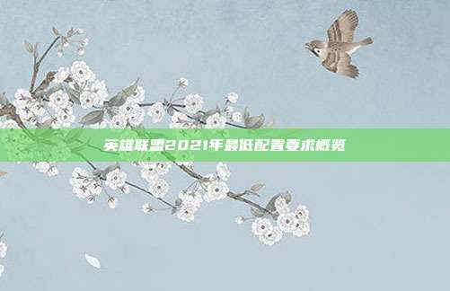 英雄联盟2021年最低配置要求概览
