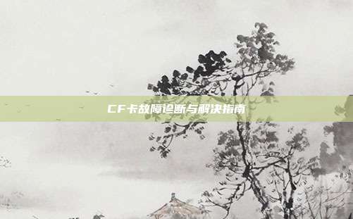 CF卡故障诊断与解决指南
