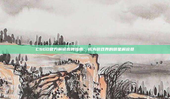 CSGO官方解说应聘指南,成为游戏界的明星解说员
