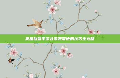 英雄联盟手游谷歌账号使用技巧全攻略