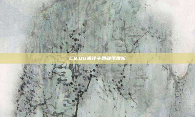CS:GO海洋主题壁纸赏析