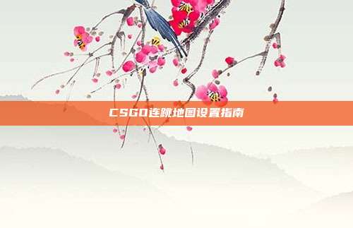 CSGO连跳地图设置指南