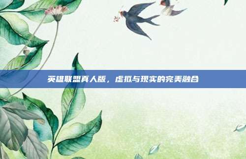 英雄联盟真人版,虚拟与现实的完美融合