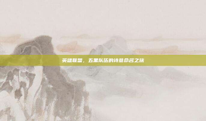 英雄联盟,五黑队伍的诗意命名之旅