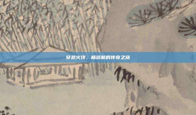 穿越火线,杨远航的传奇之旅