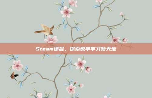 Steam课程,探索数字学习新天地