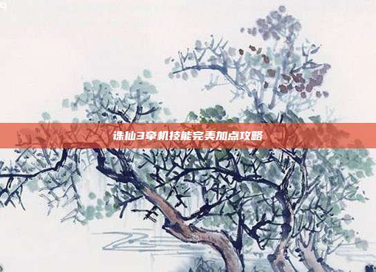 诛仙3牵机技能完美加点攻略