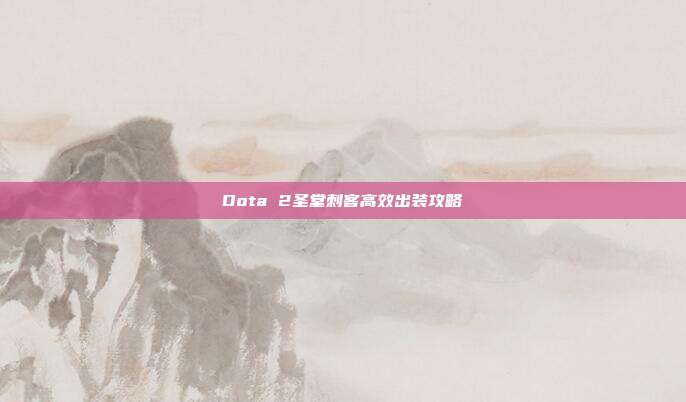 Dota 2圣堂刺客高效出装攻略