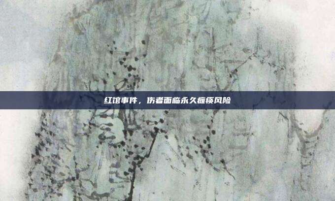 红馆事件,伤者面临永久瘫痪风险