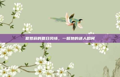 夏萝莉的夏日风情,一瞥她的迷人瞬间