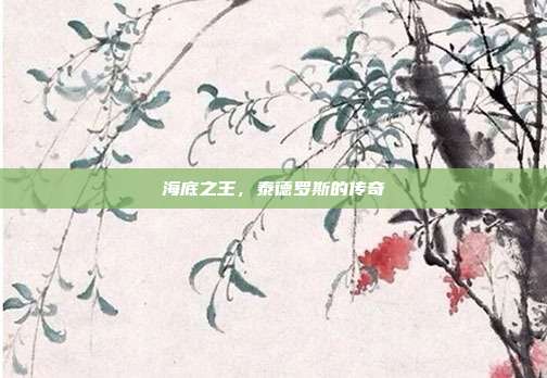 海底之王,泰德罗斯的传奇