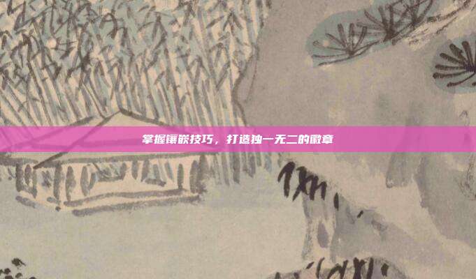 掌握镶嵌技巧,打造独一无二的徽章