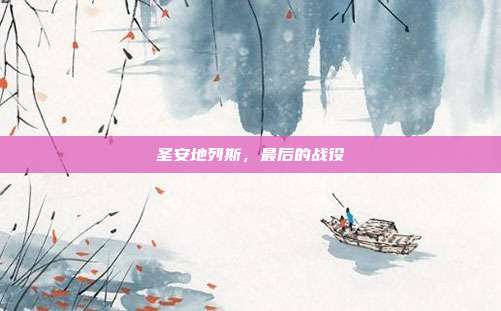 圣安地列斯,最后的战役
