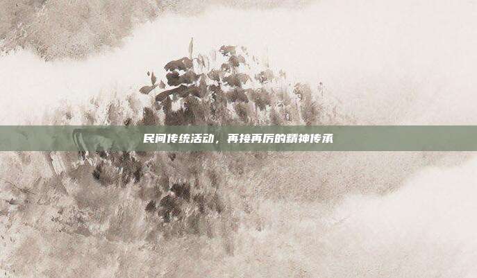 民间传统活动,再接再厉的精神传承