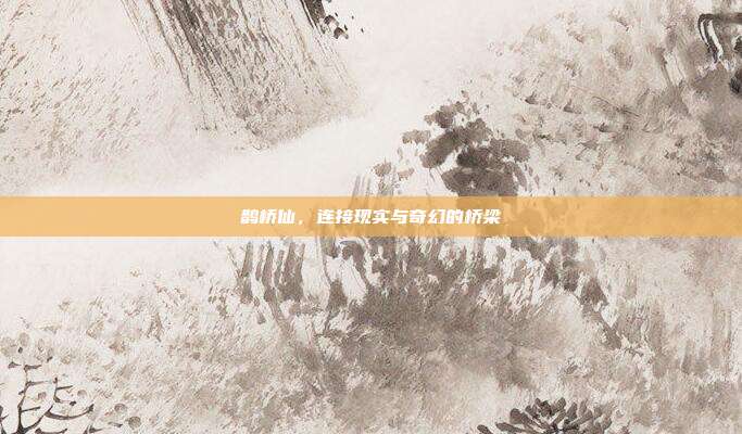 鹊桥仙,连接现实与奇幻的桥梁