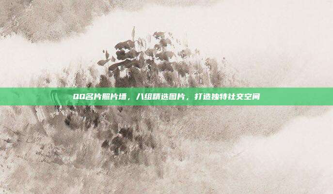 QQ名片照片墙,八组精选图片,打造独特社交空间