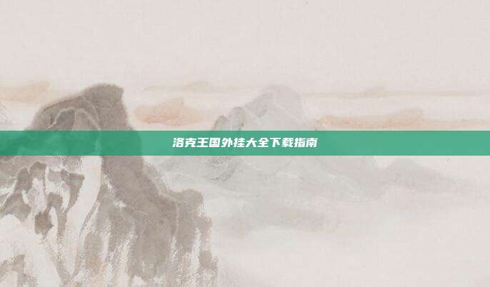 洛克王国外挂大全下载指南