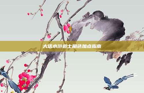 大话水浒道士角色加点指南