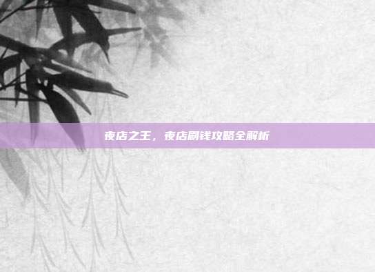 夜店之王,夜店刷钱攻略全解析
