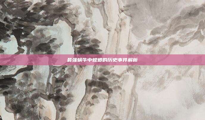 最强蜗牛中螳螂的历史事件解析