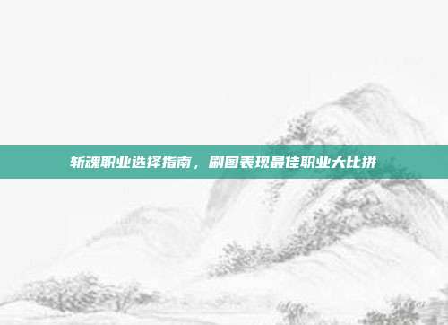 斩魂职业选择指南,刷图表现最佳职业大比拼