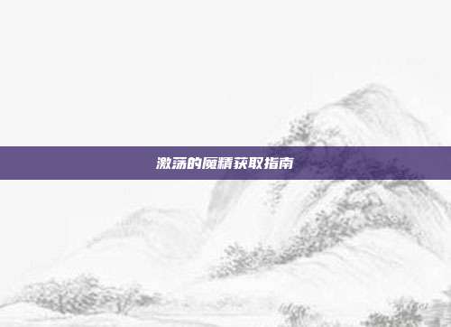 激荡的魔精获取指南
