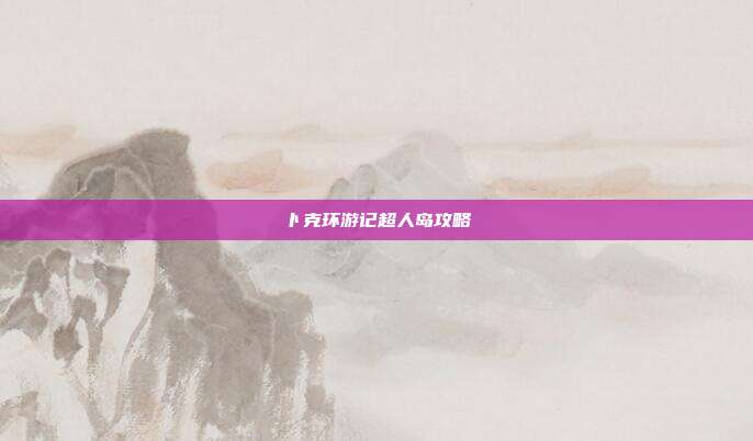 卜克环游记超人岛攻略