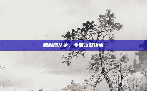 嘿咻魔法娘,全面攻略指南