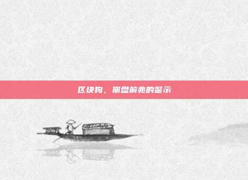 区块狗,崩盘前兆的警示