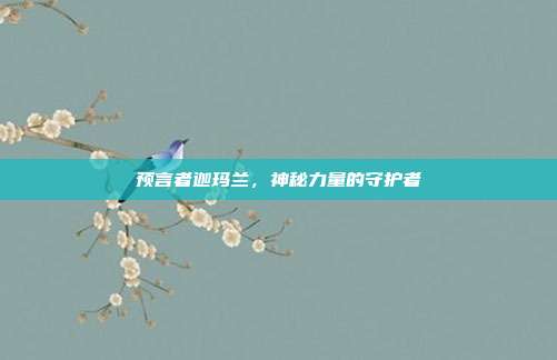预言者迦玛兰,神秘力量的守护者