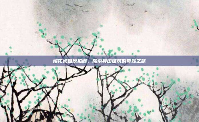 樱花校园模拟器,探索异国建筑的奇妙之旅