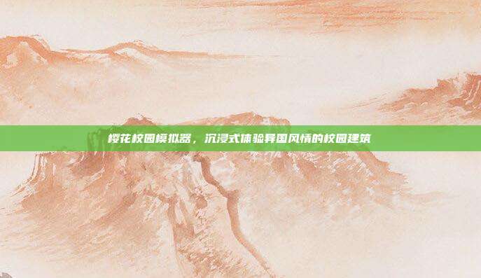 樱花校园模拟器,沉浸式体验异国风情的校园建筑