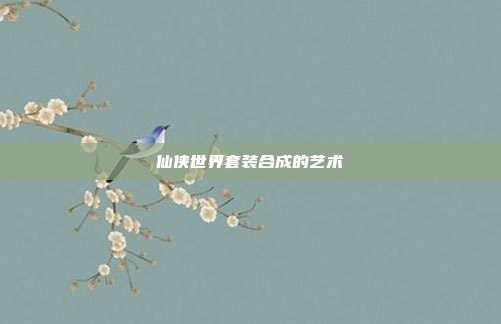 仙侠世界套装合成的艺术