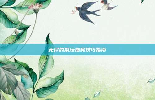 无尽的祭坛抽奖技巧指南