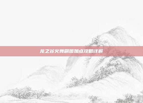龙之谷火舞刷图加点攻略详解