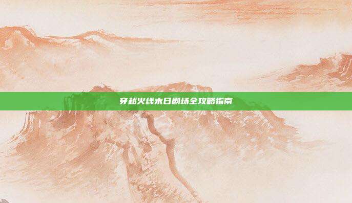 穿越火线末日剧场全攻略指南